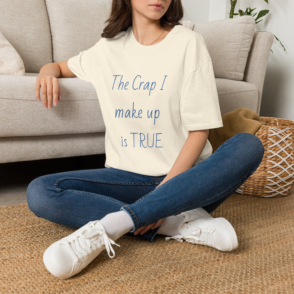T-Shirt — "The Crap I Make Up Is TRUE" Funny Sarcastic Graphic Tee