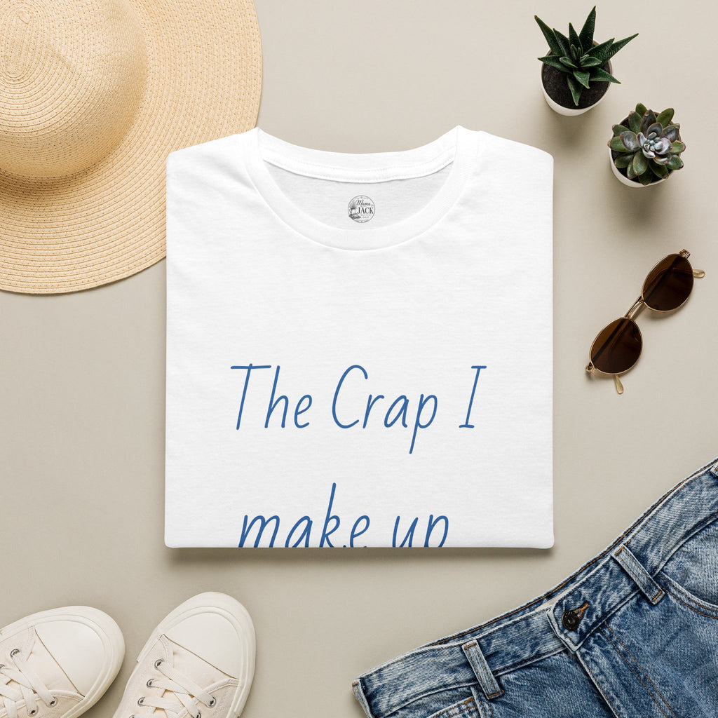 T-Shirt — "The Crap I Make Up Is TRUE" Funny Sarcastic Graphic Tee