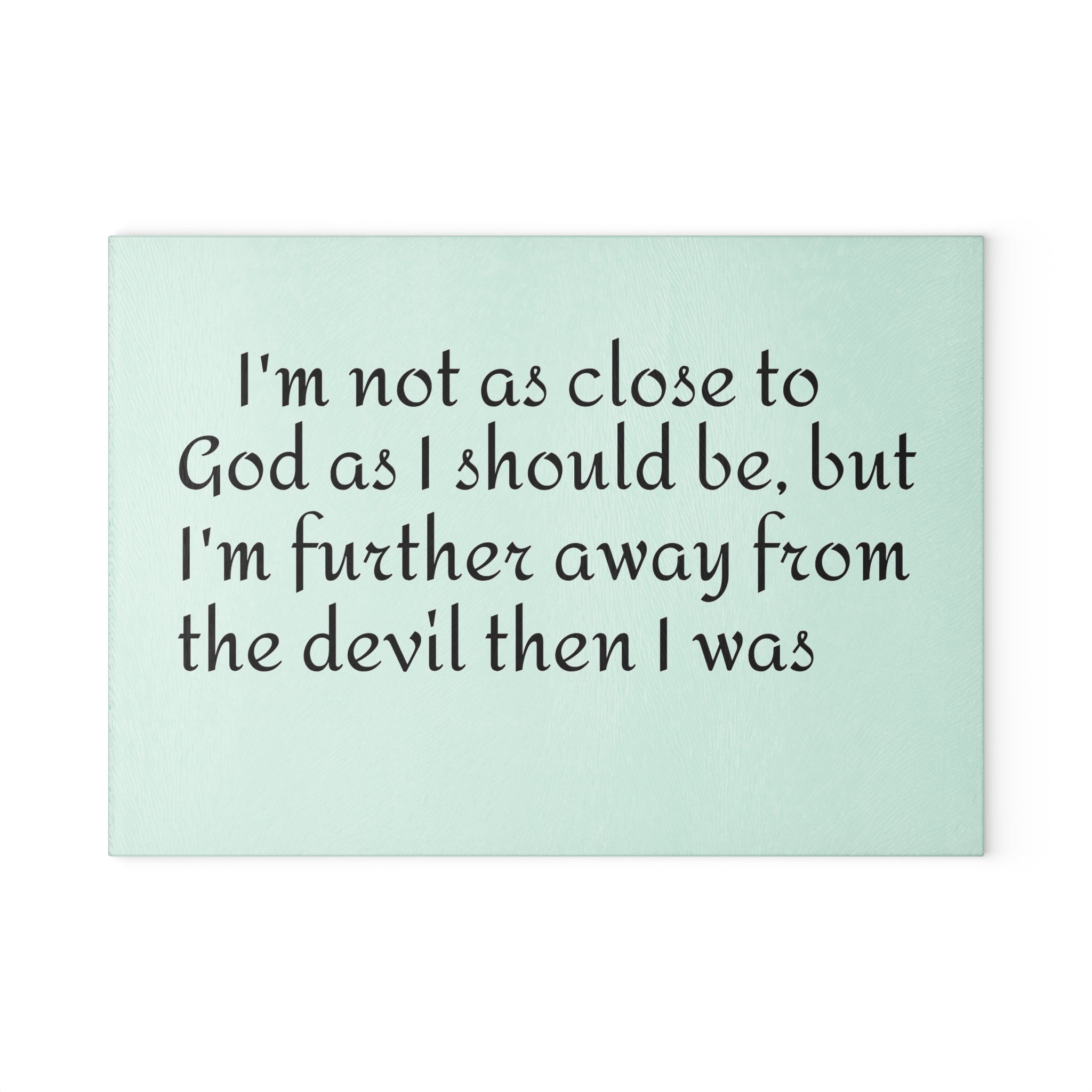 Glass Cutting Board — "I'm not as close to God..." Funny Faith Kitchen Decor
