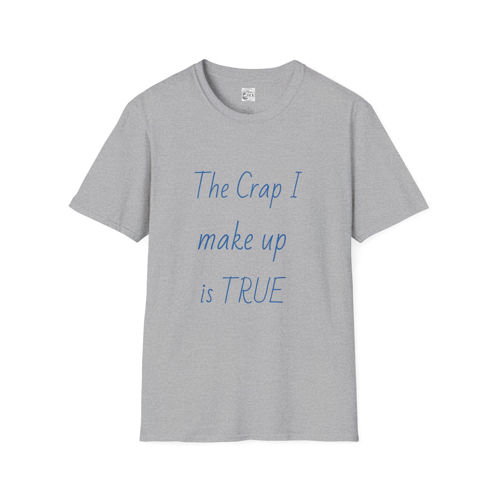 T-Shirt — "The Crap I Make Up Is TRUE" Funny Sarcastic Graphic Tee
