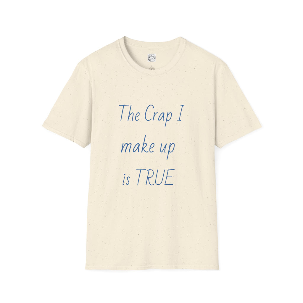 T-Shirt — "The Crap I Make Up Is TRUE" Funny Sarcastic Graphic Tee