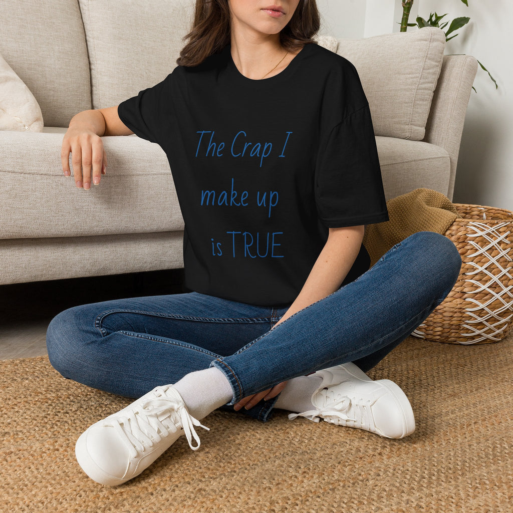 T-Shirt — "The Crap I Make Up Is TRUE" Funny Sarcastic Graphic Tee