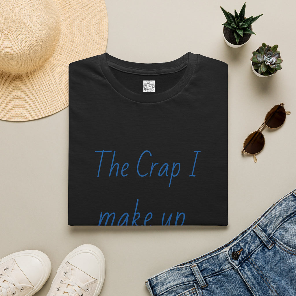 T-Shirt — "The Crap I Make Up Is TRUE" Funny Sarcastic Graphic Tee